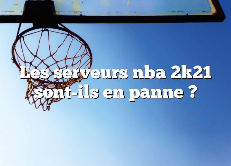 Les serveurs nba 2k21 sont-ils en panne ?